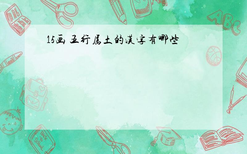 15画 五行属土的汉字有哪些