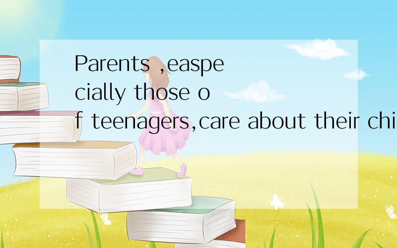 Parents ,easpecially those of teenagers,care about their children's education more than anything