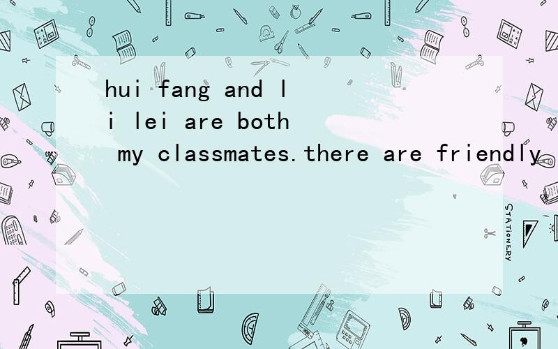 hui fang and li lei are both my classmates.there are friendly ()me A for B to C with D at