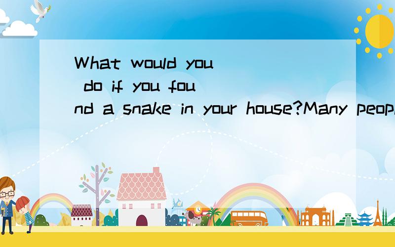 What would you do if you found a snake in your house?Many people might be afraid or try to kill it.However,if you live in North Carolina in the USA,one thing you can do is to call the Snake Catchers.The Snake Catchers are four men who love snakes,eve
