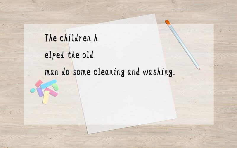 The children helped the old man do some cleaning and washing.