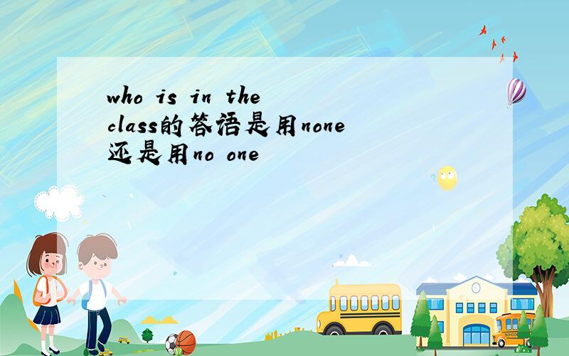who is in the class的答语是用none还是用no one