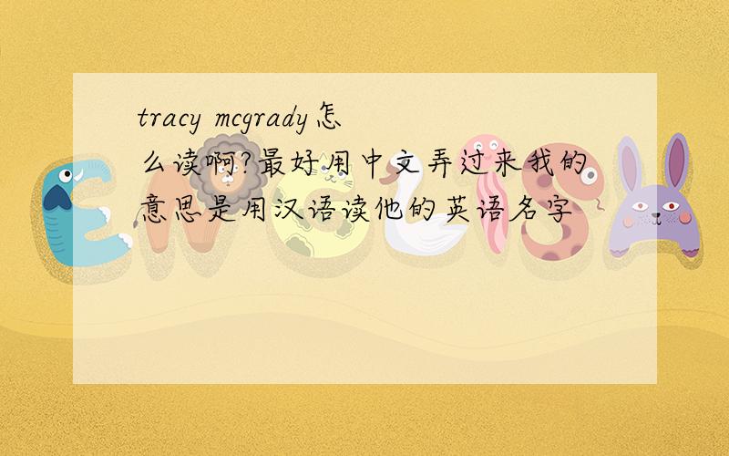 tracy mcgrady怎么读啊?最好用中文弄过来我的意思是用汉语读他的英语名字