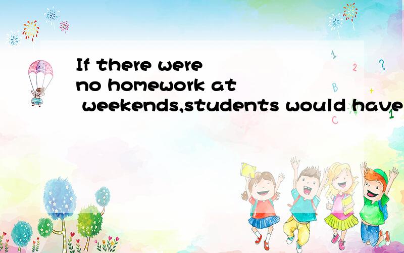 If there were no homework at weekends,students would have _______ at home.A.the happiest time B.much happiest timeC.a more happier time D.a much happier time 答案为什么不是B?