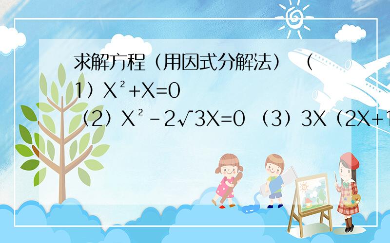 求解方程（用因式分解法） （1）X²+X=0 （2）X²-2√3X=0 （3）3X（2X+1）=4X+2