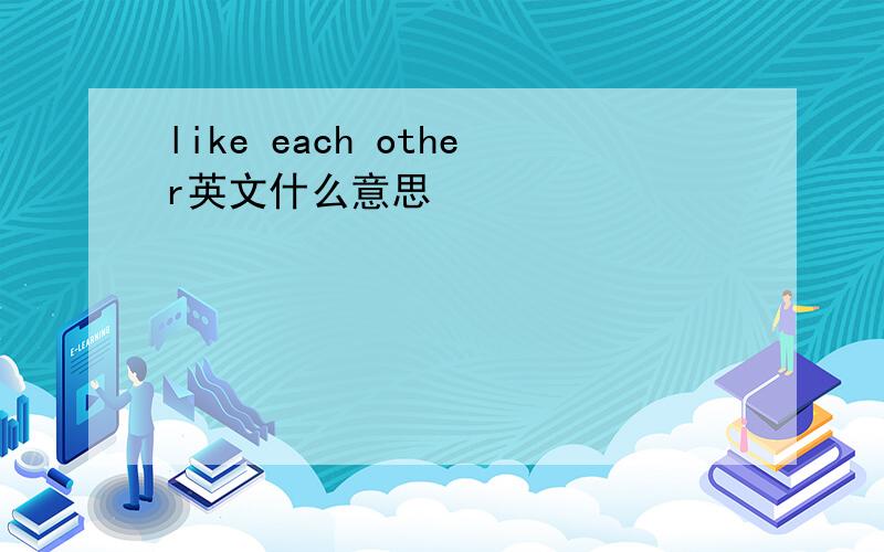 like each other英文什么意思