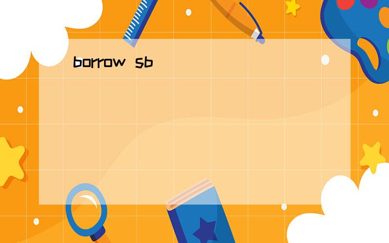 borrow sb