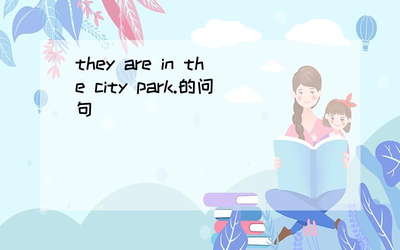 they are in the city park.的问句