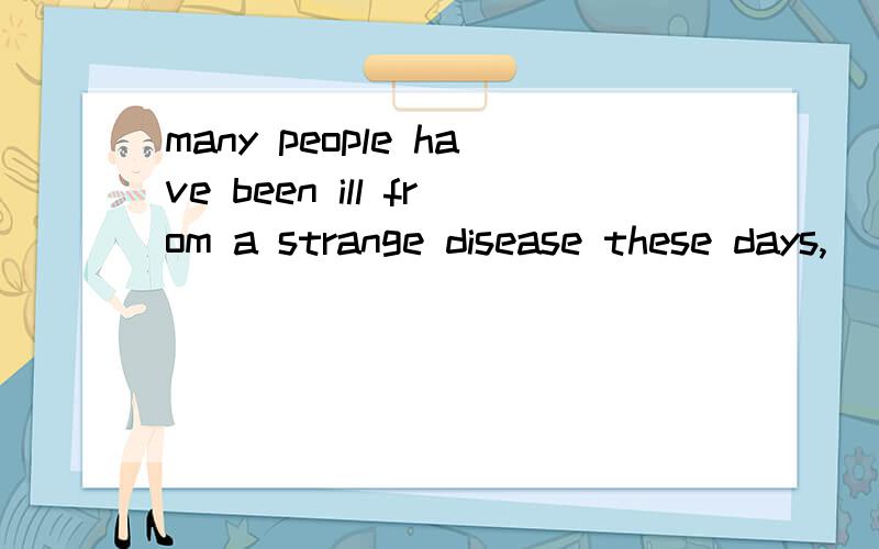 many people have been ill from a strange disease these days,_____we have never heard of before .itthatonethis