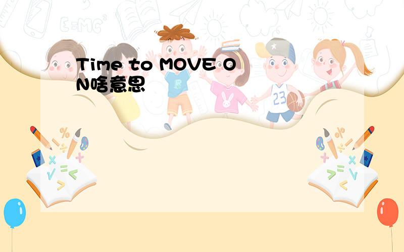 Time to MOVE ON啥意思