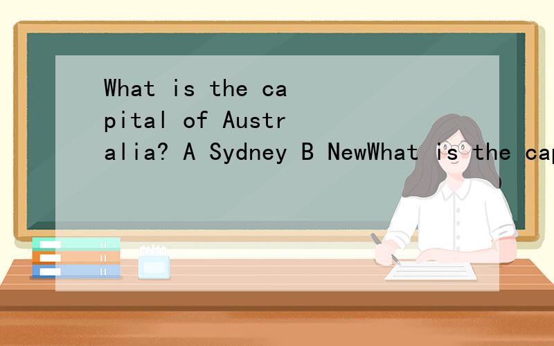 What is the capital of Australia? A Sydney B NewWhat is the capital of Australia?A SydneyB New YorkC MelbourneD CanberraE Los Angeles