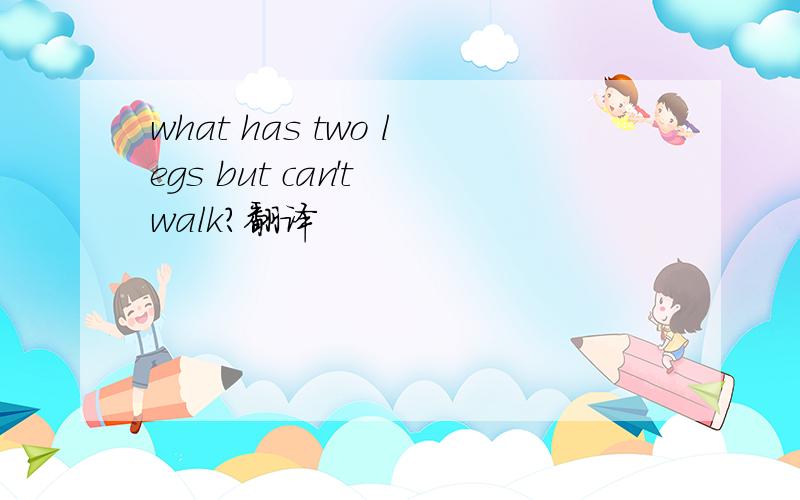 what has two legs but can't walk?翻译