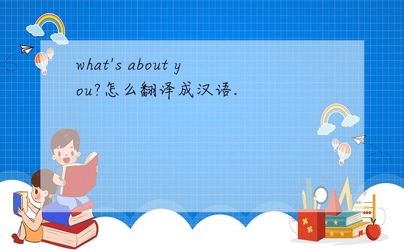 what's about you?怎么翻译成汉语.