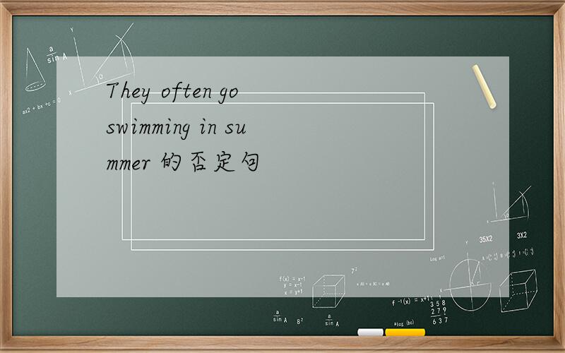 They often go swimming in summer 的否定句