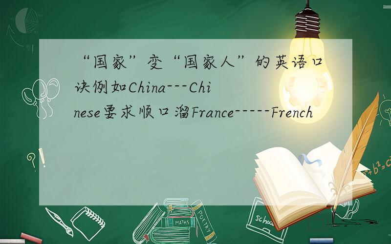 “国家”变“国家人”的英语口诀例如China---Chinese要求顺口溜France-----French