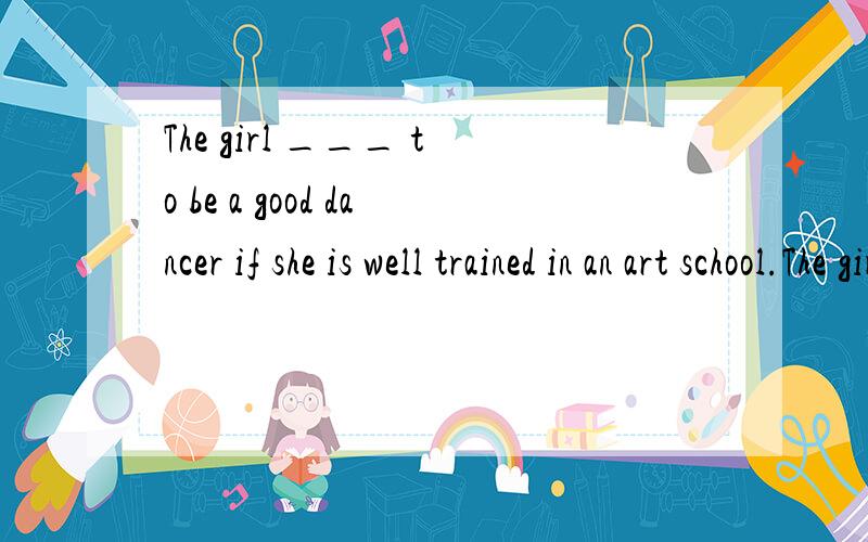 The girl ___ to be a good dancer if she is well trained in an art school.The girl ___ to be a good dancer if she is well trained in an art school.A:expects B:allows C:wishes D:promises为什么?怎么翻译?还有选项中A和C B和D 怎么区分开