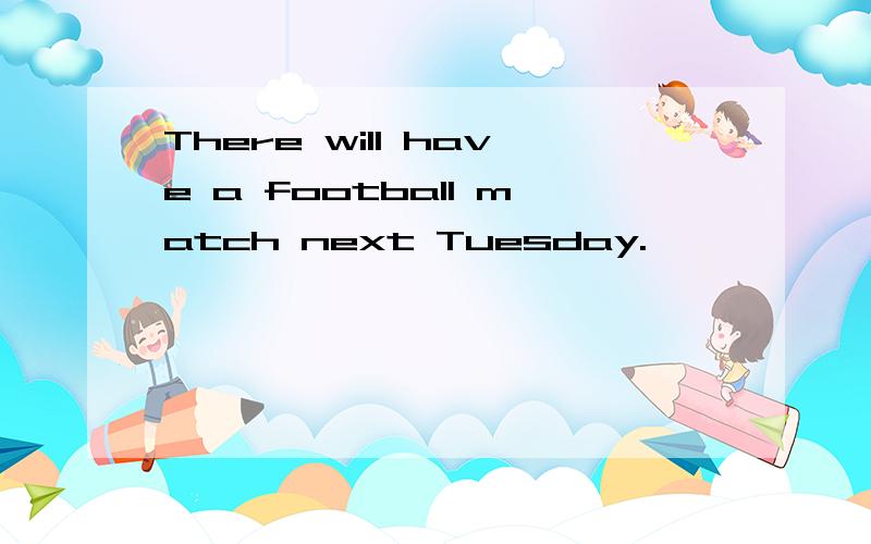 There will have a football match next Tuesday.