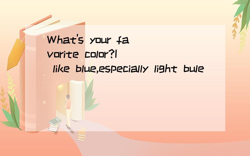 What's your favorite color?I like blue,especially light bule[]