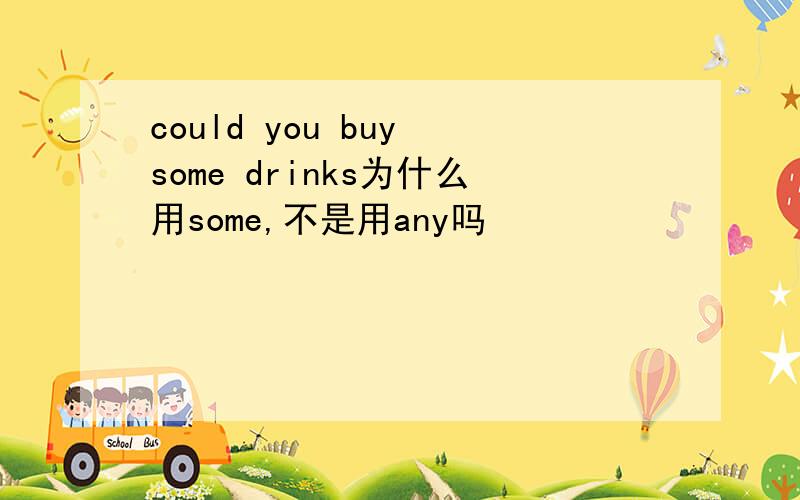 could you buy some drinks为什么用some,不是用any吗