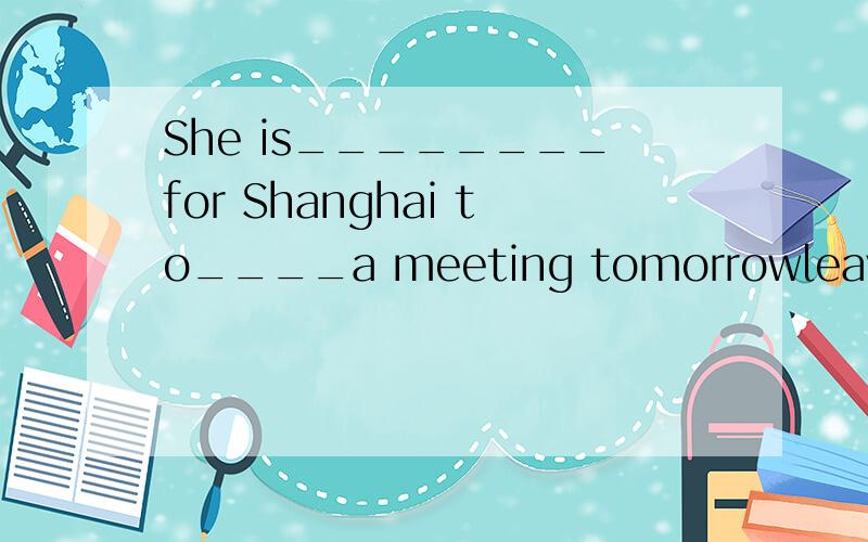 She is________for Shanghai to____a meeting tomorrowleave,attend但也有选项是leaving,take part in为啥不行?我们老师教过现在进行时表将来 但貌似不定式也可以表将来,本人自学PETS2很多不懂,