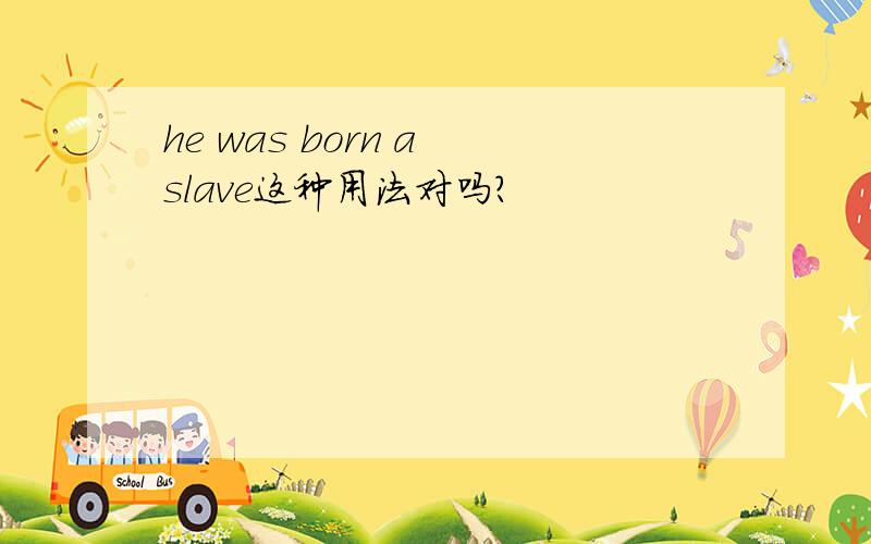 he was born a slave这种用法对吗?