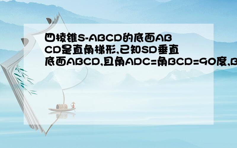 四棱锥S-ABCD的底面ABCD是直角梯形,已知SD垂直底面ABCD,且角ADC=角BCD=90度,BC=CD=2AD （1）求证SBC垂直于平面SCD(2)若SA=AB,求二面角C-SB-D的大小.