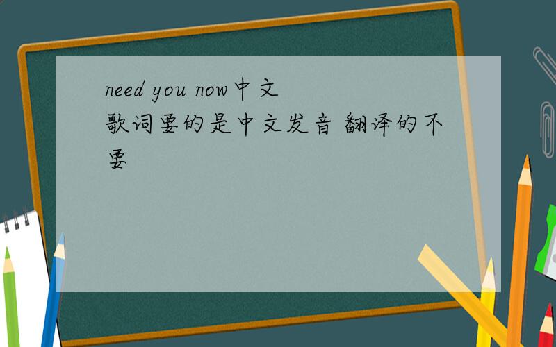 need you now中文歌词要的是中文发音 翻译的不要