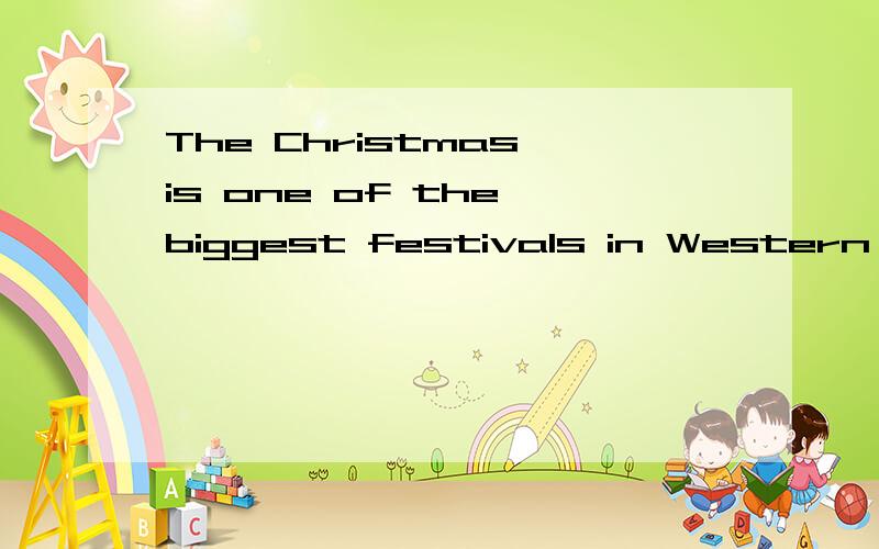The Christmas is one of the biggest festivals in Western countries哪里错了
