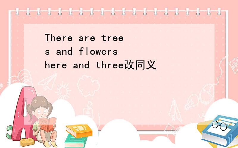 There are trees and flowers here and three改同义
