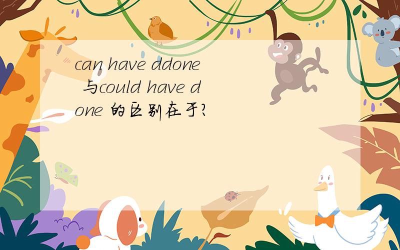 can have ddone 与could have done 的区别在于?