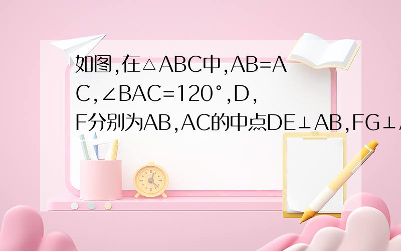 如图,在△ABC中,AB=AC,∠BAC=120°,D,F分别为AB,AC的中点DE⊥AB,FG⊥AC,E,G在BC上,BC=18cm,求EG的长度.BC =15cm  那个打错了      具体过程
