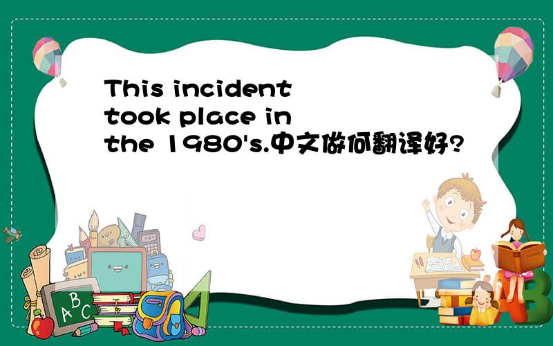 This incident took place in the 1980's.中文做何翻译好?