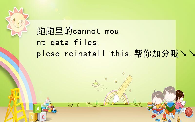 跑跑里的cannot mount data files.plese reinstall this.帮你加分哦↘↘↘↘↘