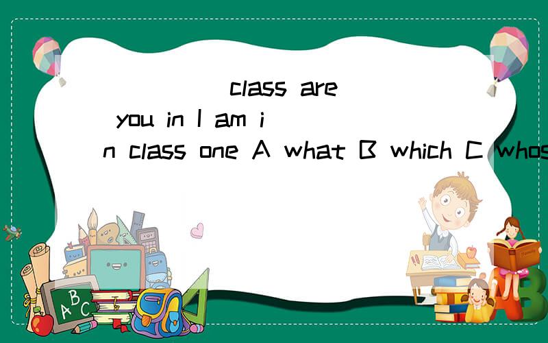 _____class are you in I am in class one A what B which C whose D where