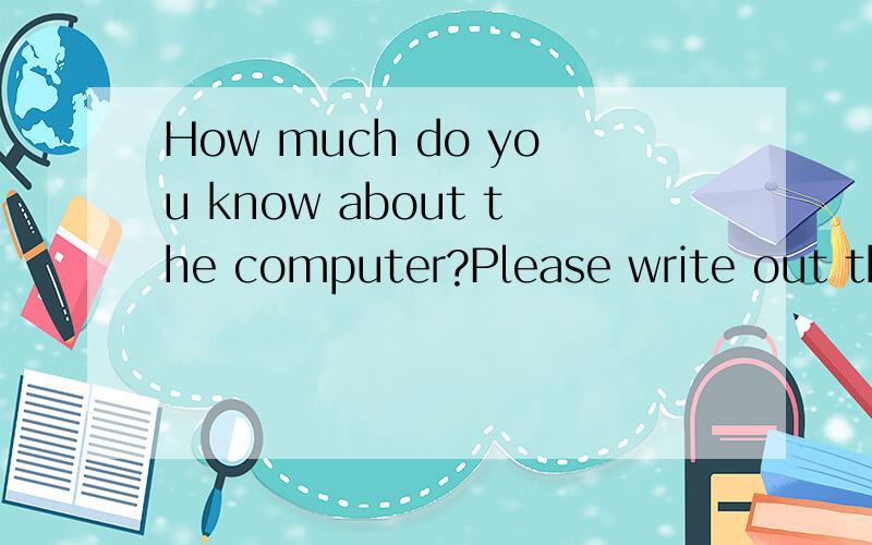 How much do you know about the computer?Please write out the complete forms of the words.Inrenet--Email--BBS--IE--WWW--CD-ROM--IT--