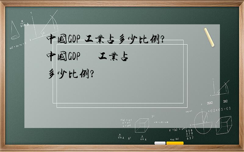 中国GDP 工业占多少比例?中国GDP      工业占多少比例?