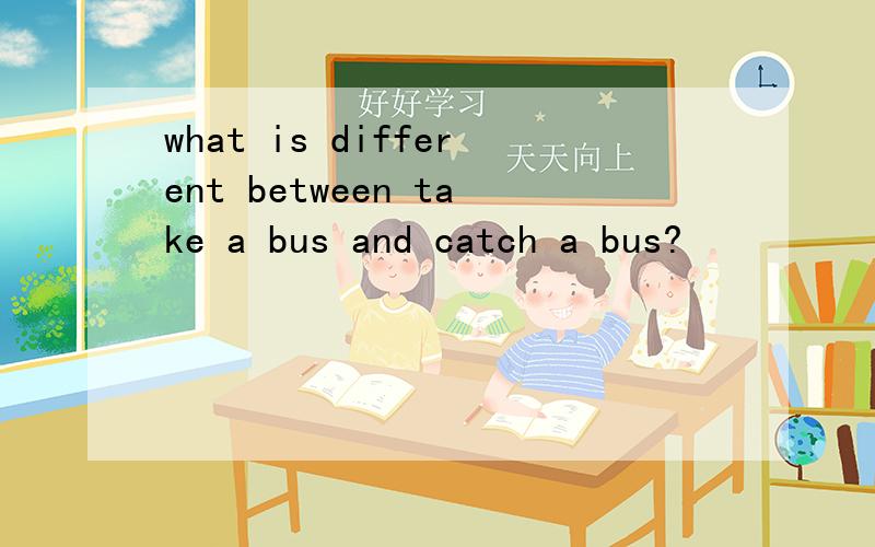 what is different between take a bus and catch a bus?