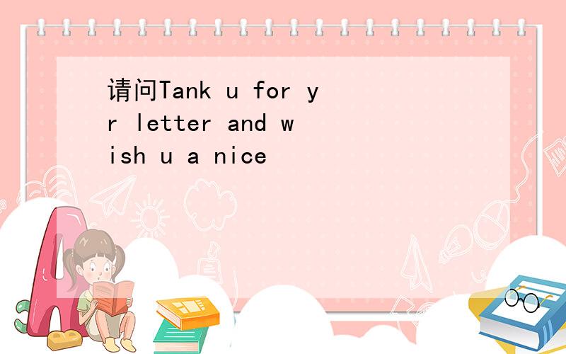 请问Tank u for yr letter and wish u a nice