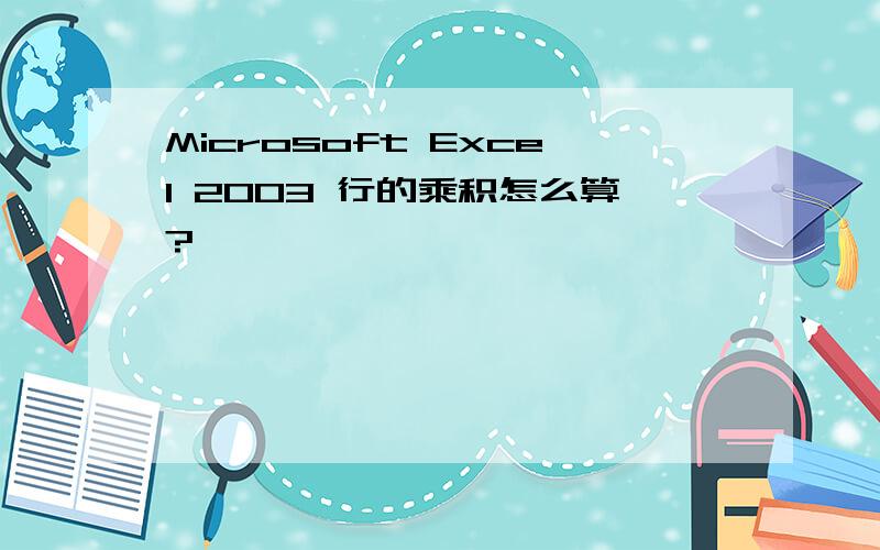Microsoft Excel 2003 行的乘积怎么算?