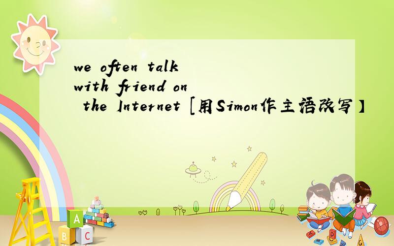 we often talk with friend on the Internet [用Simon作主语改写】