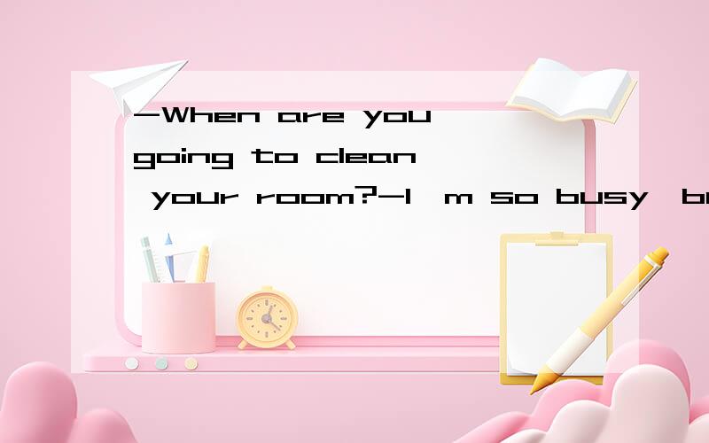 -When are you going to clean your room?-I'm so busy,but I'll ( ) clean it for me.A.get my sister toB.get my sisterC.ask my sisterD.get my sister for
