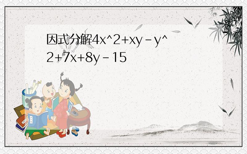 因式分解4x^2+xy-y^2+7x+8y-15