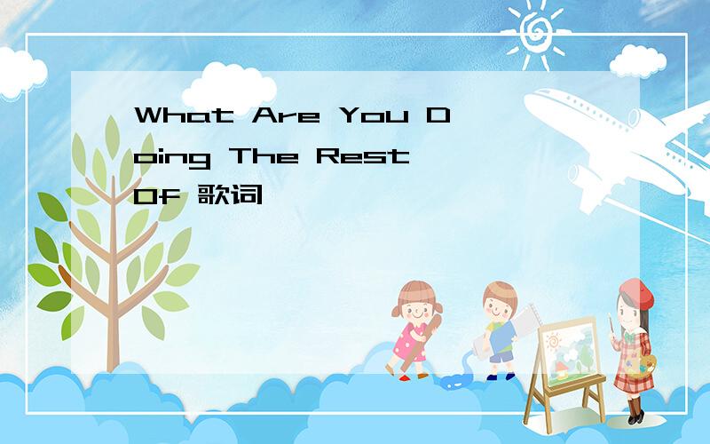 What Are You Doing The Rest Of 歌词