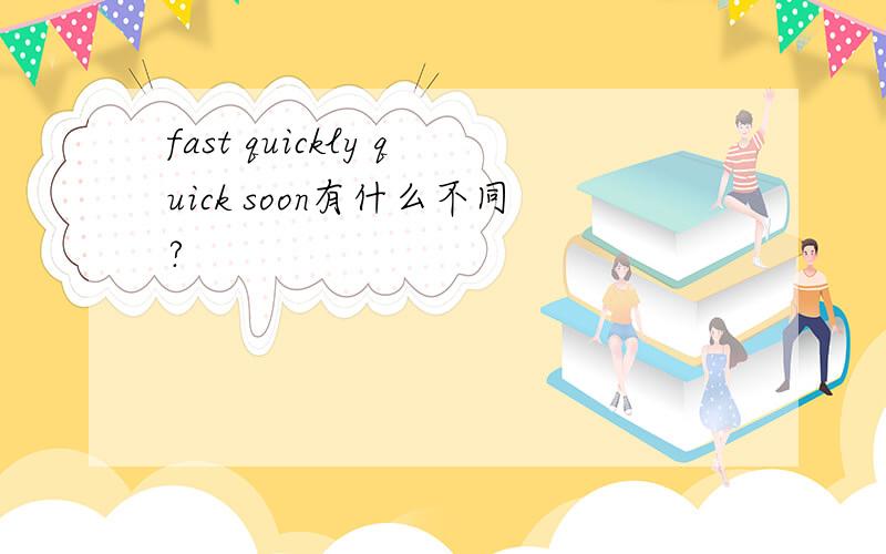 fast quickly quick soon有什么不同?