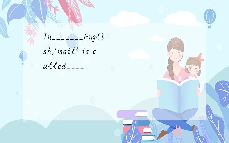In_______English,'mail' is called____