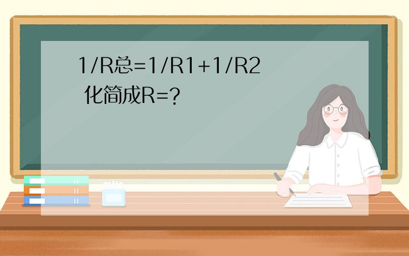 1/R总=1/R1+1/R2 化简成R=?
