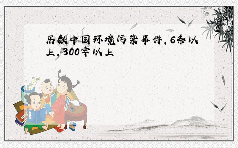 历数中国环境污染事件,6条以上,300字以上