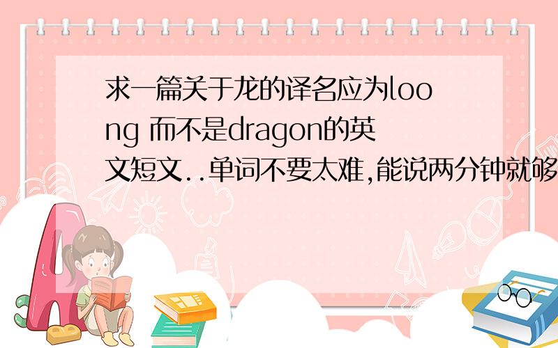 求一篇关于龙的译名应为loong 而不是dragon的英文短文..单词不要太难,能说两分钟就够了....