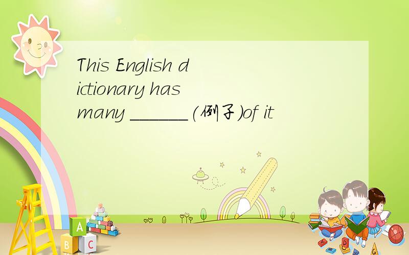 This English dictionary has many ______(例子)of it