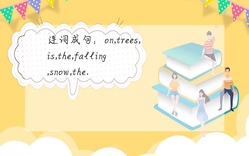 连词成句：on,trees,is,the,falling,snow,the.